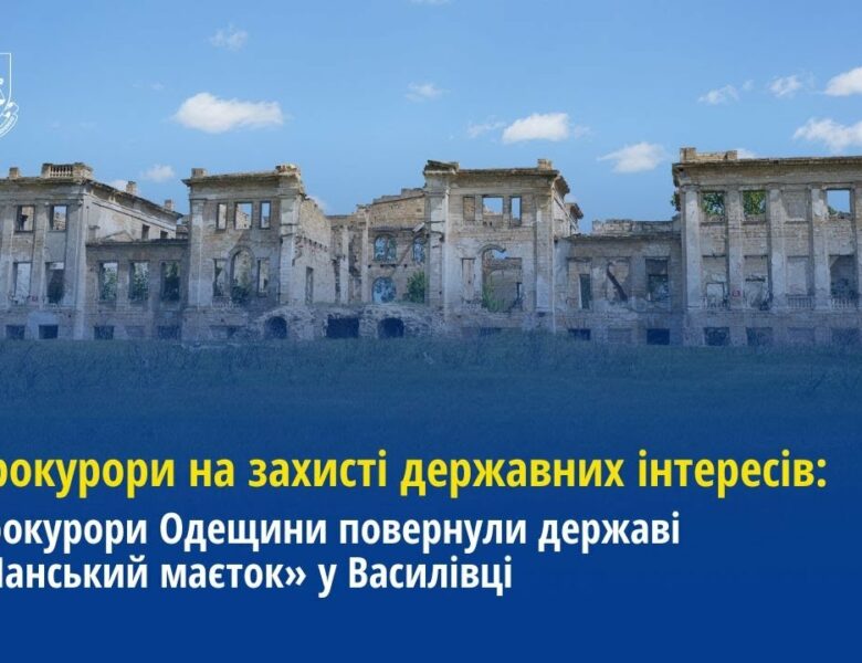 Прокурори Одещини повернули державі «Панський маєток» у Василівці