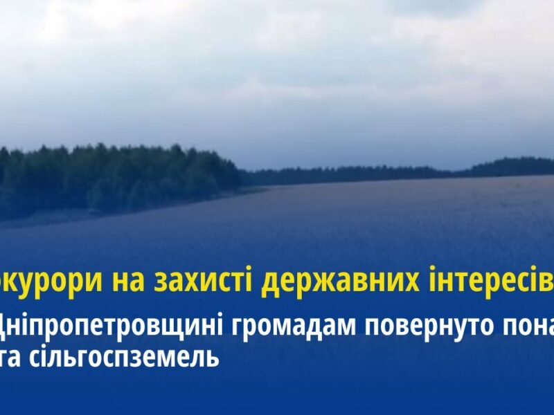 Прокурори на захисті державних інтересів: На Дніпропетровщині повернуто 18 тис га сільгоспземель