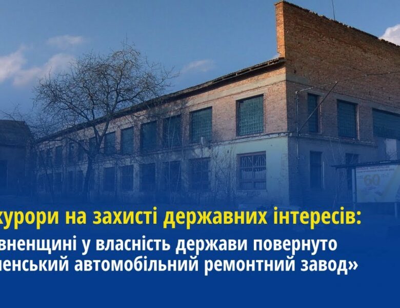 Прокуратура повернула у власність держави «Рівненський автомобільний ремонтний завод»