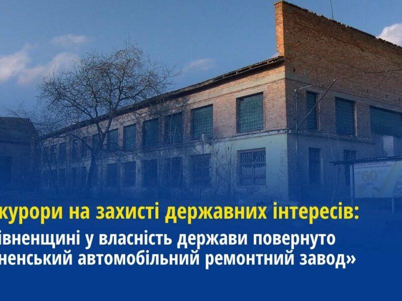 Прокуратура повернула у власність держави «Рівненський автомобільний ремонтний завод»