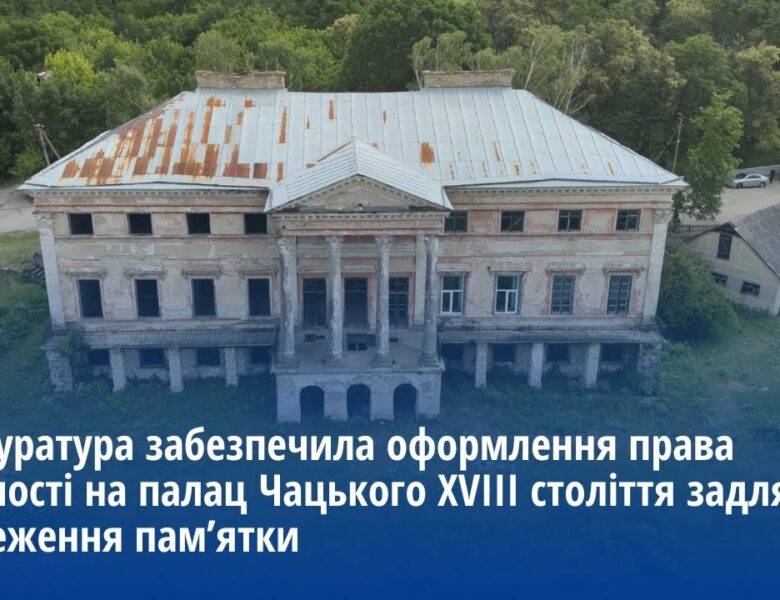 Прокуратура забезпечила оформлення права власності на палац Чацького XVIII ст. задля його збереження