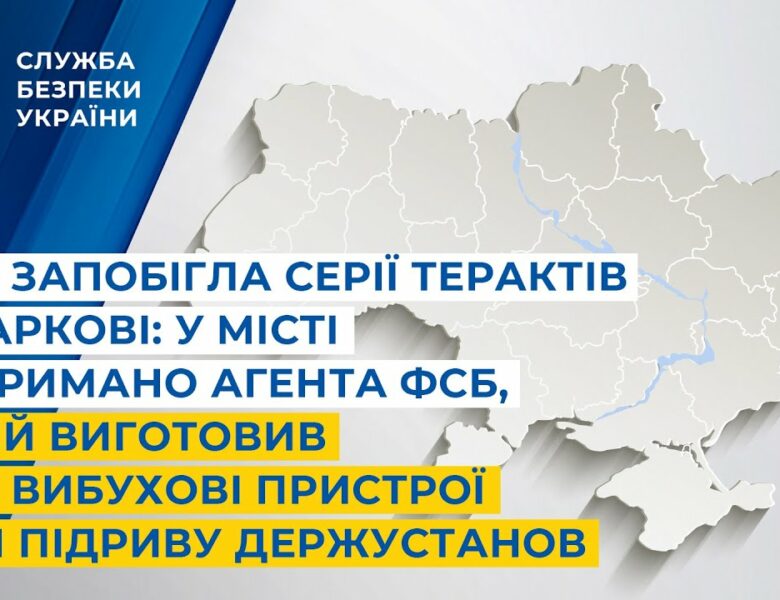 СБУ запобігла терактам у Харкові: затримано агента фсб, який зробив пристрої для підриву держустанов
