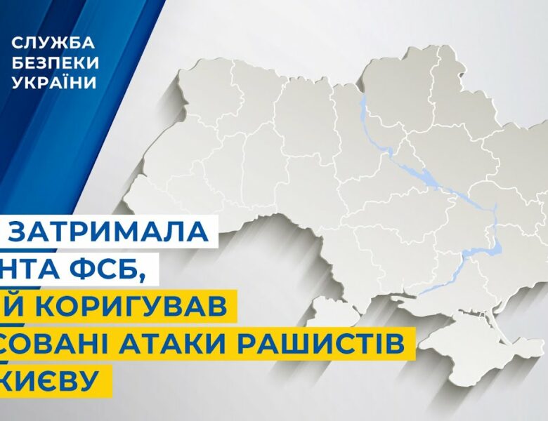 СБУ затримала агента фсб, який коригував масовані атаки рашистів по Києву
