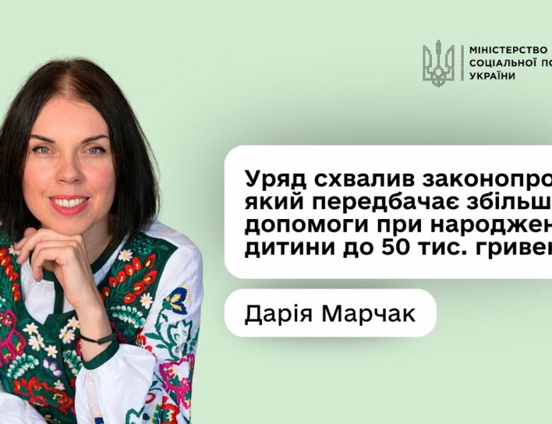 Дарія Марчак: «Допомога при народженні дитини зросте майже в п’ять разів — до 50 тис. гривень»