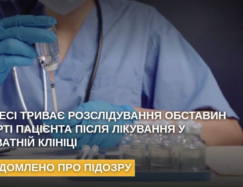 В Одесі триває розслідування обставин смерті пацієнта після лікування у приватній клініці