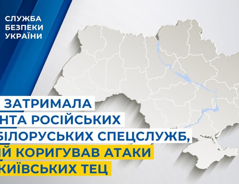 СБУ затримала агента російських та білоруських спецслужб, який коригував атаки по київських ТЕЦ