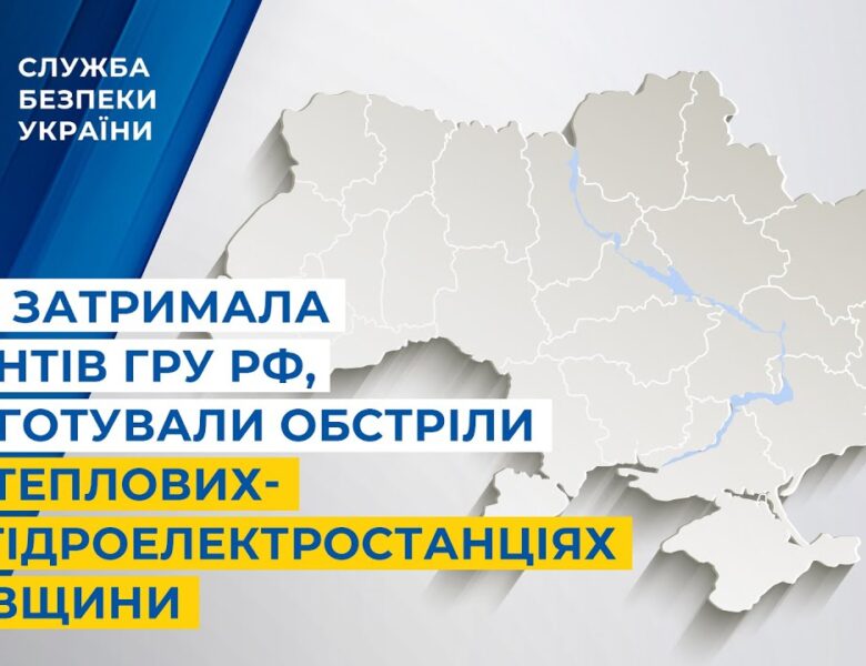 СБУ затримала агентів гру рф, які готували обстріли по теплових- та гідроелектростанціях Київщини