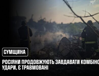 Росіяни продовжують завдавати комбіновані удари по Сумщині, є травмовані